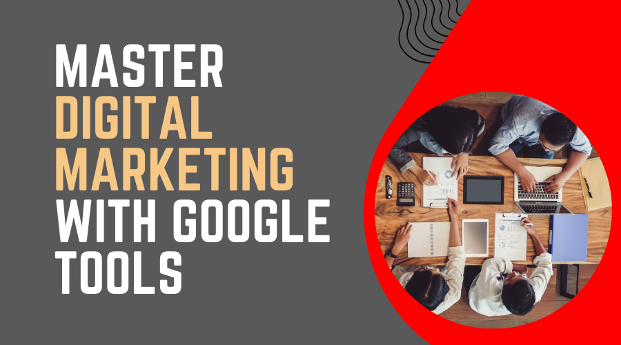 Master Digital Marketing with Google Tools