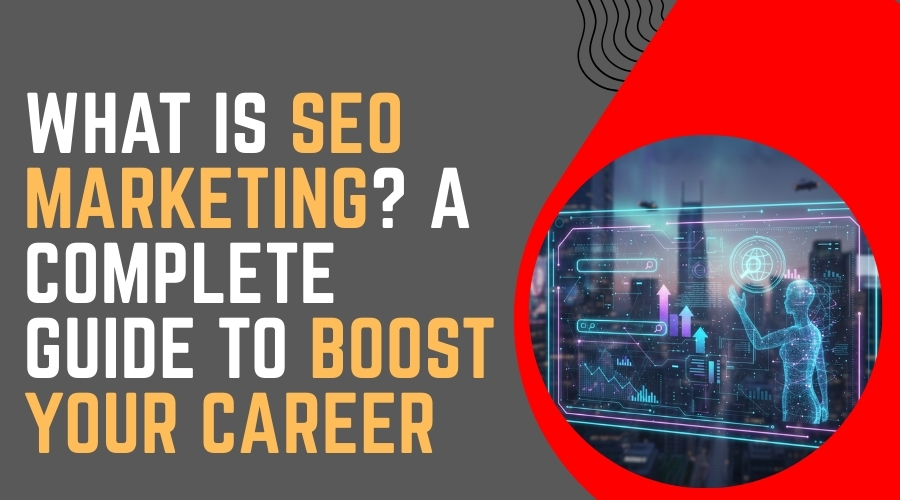 What Is SEO Marketing? A Complete Guide to Boost Your Career