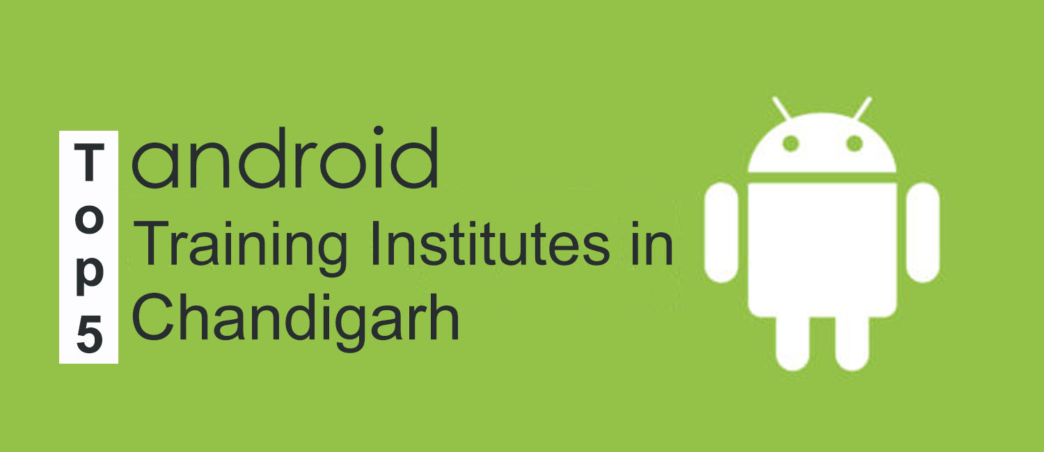 Top 5 Android Training Institutes in Chandigarh Mohali